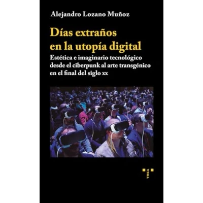 Imagen de Días extraños en la utopía digital: Estética e imaginario tecnológico desde el ciberpunk al arte transgénico final del siglo XX (Artes)
