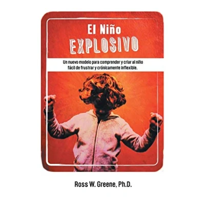 Imagen de El Niño Explosivo: Un Nuevo Modelo Para Comprender y Criar Al Fácil de Frustrar Crónicamente Inflexible: ... Facil Cronicamente Inflexible