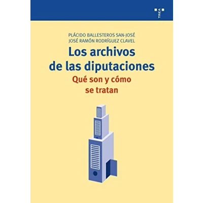 Imagen de Los archivos de las diputaciones: qué son y cómo se tratan: 17 (Archivos Siglo XXI)