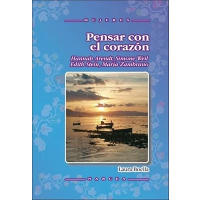 Imagen de Pensar con El Corazón: Hannah Arendt, Simone Weil, Efith Stein, María Zambrano: 57 (Mujeres)