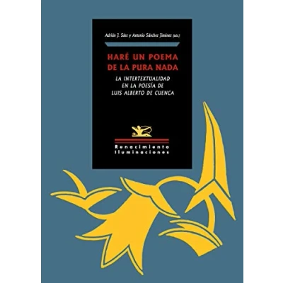 Imagen de Haré un poema de la pura nada: intertextualidad en poesía Luis Alberto Cuenca: 139 (ILUMINACIONES)