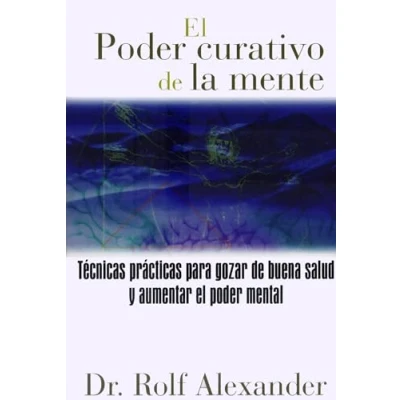 Imagen de El Poder Curativo de la Mente: Técnicas Prácticas Para Gozar Buena Salud Y Aumentar Mental.