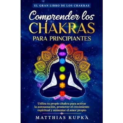 Imagen de Comprender los chakras para principiantes el gran libro de chakras: Utiliza tu propio chakra activar la autosanación, promover crecimiento espiritual y aumentar amor