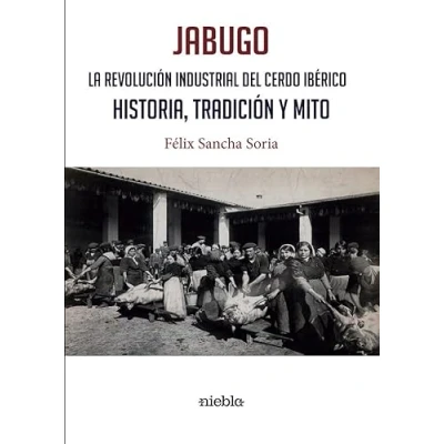 Imagen de JABUGO. LA REVOLUCIÓN INDUSTRIAL DEL CERDO IBÉRICO.: HISTORIA, TRADICIÓN Y MITO