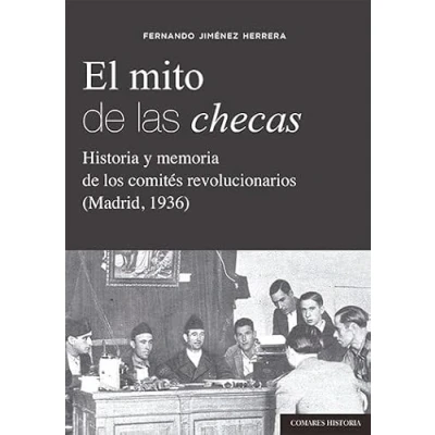 Imagen de El mito de las checas: Historia y memoria los comités revolucionarios (Madrid, 1936) (COMARES HISTORIA)