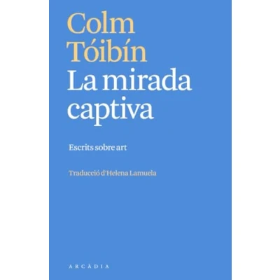 Imagen de La mirada captiva: Escrits sobre art (Els llibres d&#039;Arcàdia)