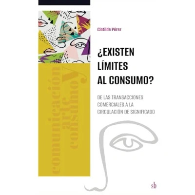 Imagen de ¿Existen límites al consumo?: de las transacciones comerciales a la circulación significado (Comunicación, arte y consumo)