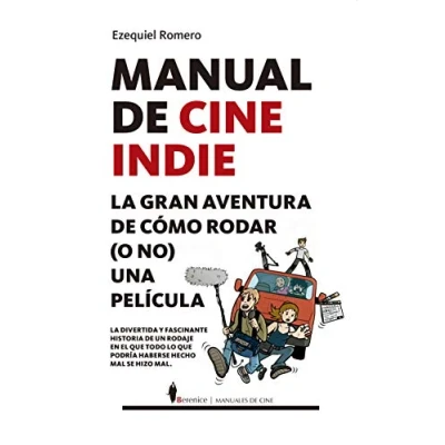 Imagen de Manual de Cine Indie: La gran aventura cómo rodar (o no) una película