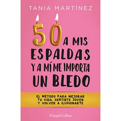 Imagen de 50 a Mis Espaldas Y Mí Me Importa Un Bledo: El Metodo Para Mejorar Tu Vida, Sentirte Joven Volver Ilusionarte (HARPERCOLLINS NF)