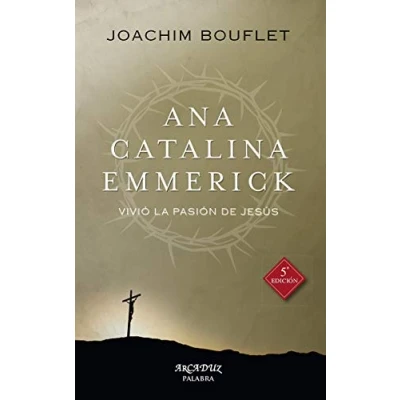 Imagen de Ana Catalina Emmerick. nueva ed: Vivió la Pasión de Jesús: 99 (Arcaduz nº 99)
