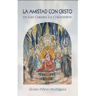 Imagen de LA AMISTAD CON CRISTO EN LOS ESCRITOS ESPIRITUALES DE SAN CLAUDIO COLOMBIÈRE (AGUA VIVA)