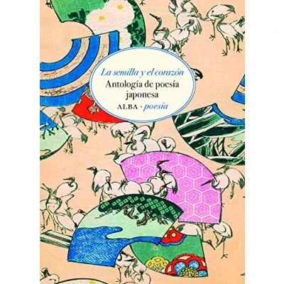 Imagen de La semilla y el corazón: Antología de poesía japonesa: 16 (Alba Poesía)