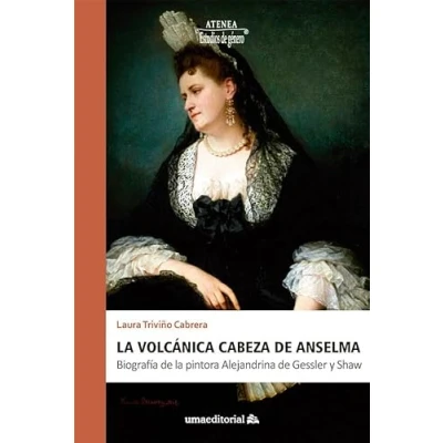 Imagen de la volcánica cabeza de Anselma: Biografía pintora Alejandrina Gessler y Shaw: 109 (Atenea)
