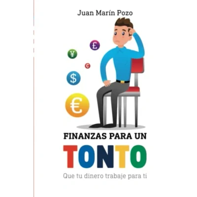 Imagen de Finanzas para un tonto: Que tu dinero trabaje ti (Reeducación financiera una vida exitosa)
