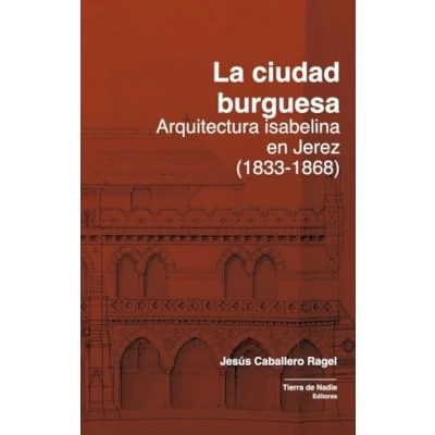 Imagen de La ciudad burguesa: Arquitectura isabelina en Jerez (1833 1868) (SIN COLECCION)