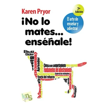 Imagen de ¡No lo mates... enséñale!: El arte de enseñar y adiestrar. Moldeado, reforzamiento positivo técnicas modificación la conducta. (SIN COLECCION)