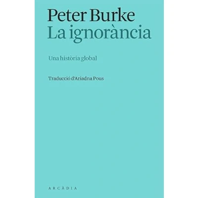 Imagen de La ignorància: Una història global (Els llibres d&#039;Arcàdia)