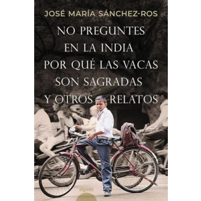 Imagen de No preguntes en la India por qué las vacas son sagradas y otros relatos (ALGAIDA LITERARIA CALEMBÉ)