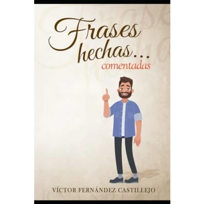 Imagen de Frases hechas comentadas 1. Diccionario de dichos y modismos españoles: proverbiales, jerga argot en español (Frases comentadas; modismos, refranes españoles)