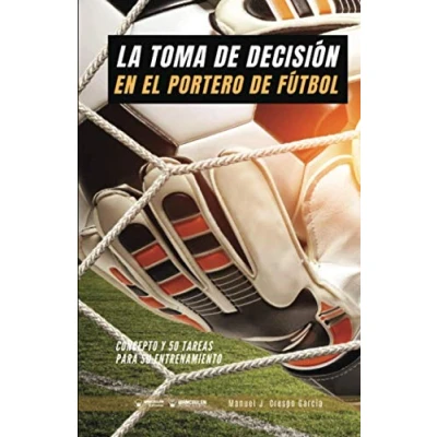 Imagen de La toma de decisión en el portero Fútbol: Concepto y 50 tareas para su entrenamiento