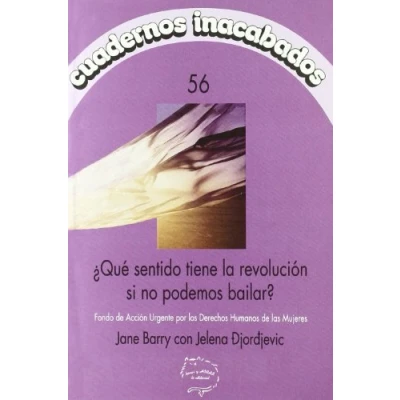Imagen de QUE SENTIDO TIENE LA REVOLUCION SI NO PODEMOS BAILAR (CUADERNOS INACABADOS)