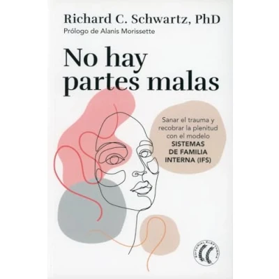 Imagen de No hay partes malas: Sanar el trauma y recobrar la plenitud con modelo SISTEMAS DE FAMILIA INTERNA (IFS) (SIN COLECCION)