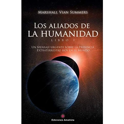 Imagen de Los Aliados de la Humanidad. Libro Uno. Un Mensaje Urgente sobre presencia extraterrestre hoy en el Mundo (SIN COLECCION)