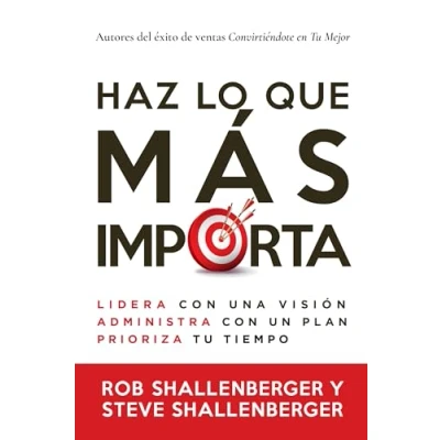 Imagen de Haz lo que más importa: Lidera con una visión, administra un plan, prioriza tu tiempo