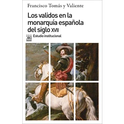Imagen de Los validos en la monarquía del siglo XVII. Estudio institucional: 313 (Siglo XXI de España General)