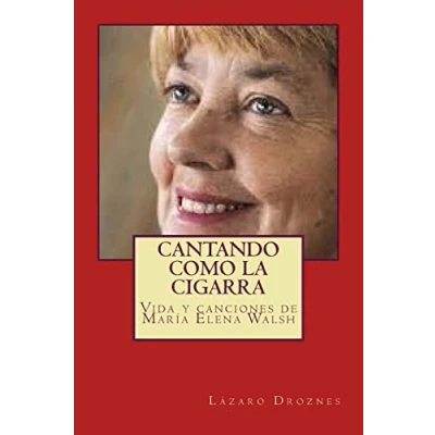 Imagen de Cantando como la cigarra: Vida y canciones de María Elena Walsh: Volume 11 (Biodramas famosos)