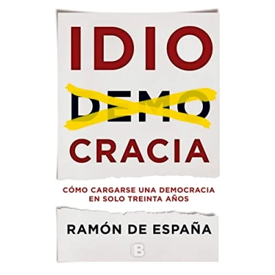 Imagen de Idiocracia: Cómo cargarse una democracia en solo treinta años (No ficción)