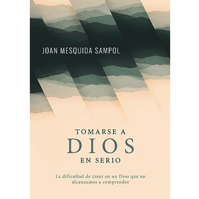 Imagen de Tomarse a Dios en serio: La dificultad de creer un que no alcanzamos comprender
