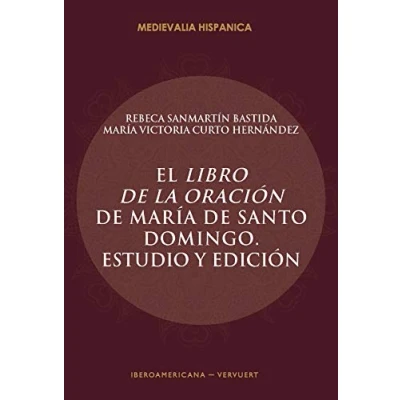 Imagen de El Libro De La oración María Santo Domingo: Estudio y Edición/Rebeca Sanmartín Bastida, Victoria Curto Hernández: 29 (Medievalia Hispanica)