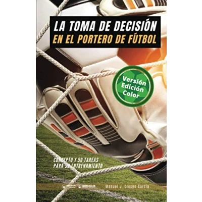 Imagen de La toma de decisión en el portero Fútbol (Edición Color): Concepto y 50 tareas para su entrenamiento