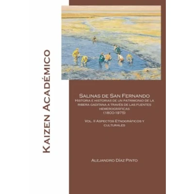 Imagen de Salinas de San Fernando: historias e un patrimonio la ribera gaditana a través las fuentes hemerográficas (1800 1975): Volumen II ... y culturales: 6 (Kaizen Académico)