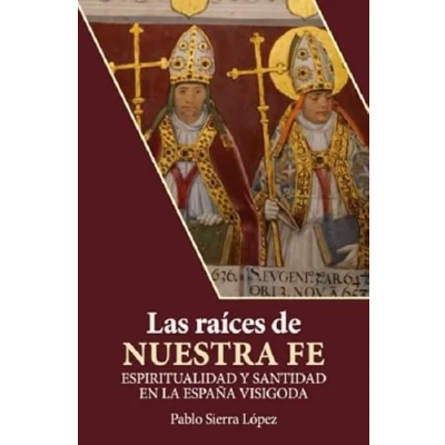 Imagen de Las raíces de nuestra fe. Espiritualidad y santidad en la España visigoda.: 33 (Santos, beatos testigos)