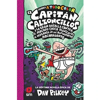Imagen de CACC. 7 EL CAPITÁN Calzoncillos Y LA GRAN BATALLA CONTRA MOCOSO CHICO BIÓNICO II. VENGANZA DE LOS MOCORROBOTS (El Capitán a todo color)
