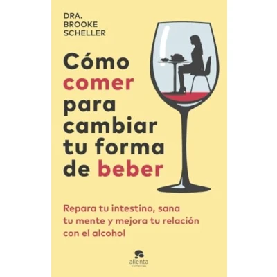 Imagen de Cómo comer para cambiar tu forma de beber: Repara intestino, sana mente y mejora relación con el alcohol (Alienta)