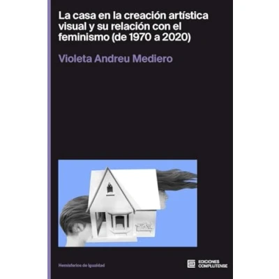 Imagen de la casa en creación artística visual y su relación con el feminismo (de 1970 a 2020): 3 (HEMISFERIOS DE IGUALDAD)