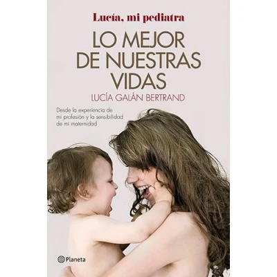 Imagen de Lo mejor de nuestras vidas: Desde la experiencia mi profesión y sensibilidad maternidad (Prácticos)