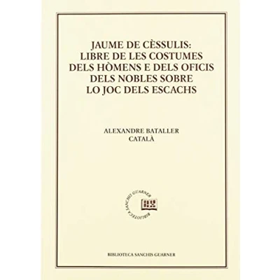Imagen de Jaume de Cèssulis: Libre les costumes dels hómens e oficis nobles lo joc escacs: Estudi i edició (Biblioteca Sanchis Guarner)
