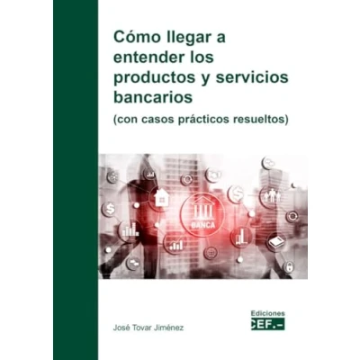 Imagen de Cómo llegar a entender los productos y servicios bancarios (con casos prácticos resueltos) (SIN COLECCION)
