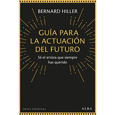 Imagen de Guía para la actuación del futuro: Sé el artista que siempre has querido (Artes escénicas)