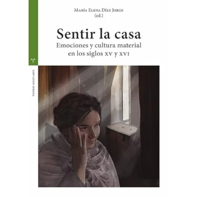 Imagen de Sentir La casa: Emociones y cultura material en los siglos XV XVI (Estudios históricos Olmeda)