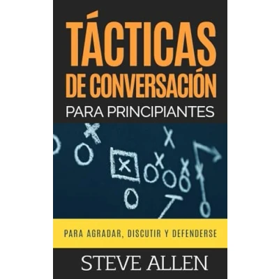 Imagen de Tácticas de conversación para principiantes agradar, discutir y defenderse: Cómo iniciar una conversación, argumentar 3 (Indispensables comunicación persuasión)