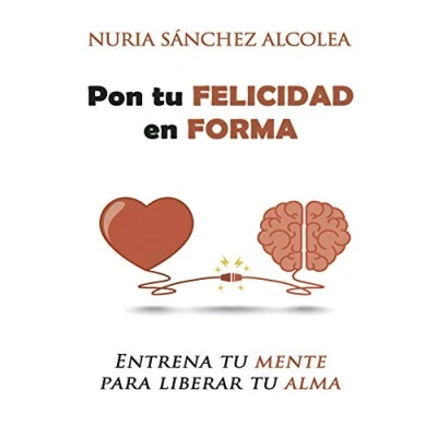 Imagen de Pon tu felicidad en forma: Entrena mente para liberar alma