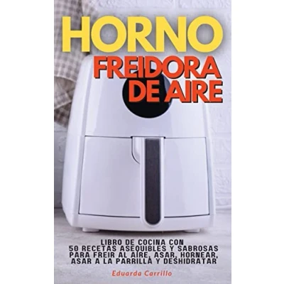 Imagen de HORNO FREIDORA De AIRE: Libro Cocina con 50 Recetas Asequibles Y Sabrosas Para Freir Al Aire, Asar, Hornear, Asar a La Parrilla Deshidratar (01) (2022)