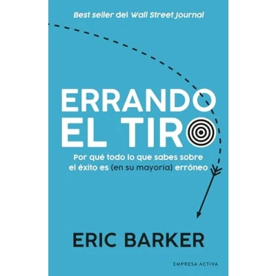 Imagen de Errando el tiro: Por qué todo lo que sabes sobre éxito es (en su mayoría) erróneo (Gestión del conocimiento)