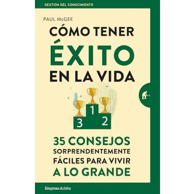 Imagen de Cómo tener éxito en la vida: 35 consejos sorprendentemente fáciles para vivir a lo grande (Gestión del conocimiento)