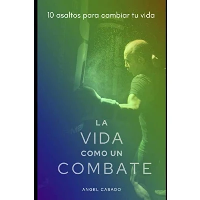 Imagen de LA VIDA COMO UN COMBATE: 10 ASALTOS PARA CAMBIAR TU